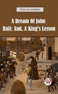 Dream of John Ball; and, A King's Lesson -  William Morris