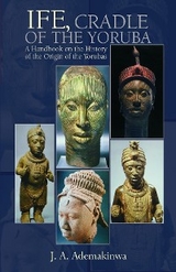 Ife, Cradle of the Yoruba A Handbook on the History of the Origin of the Yorubas - J. A. Ademakinwa