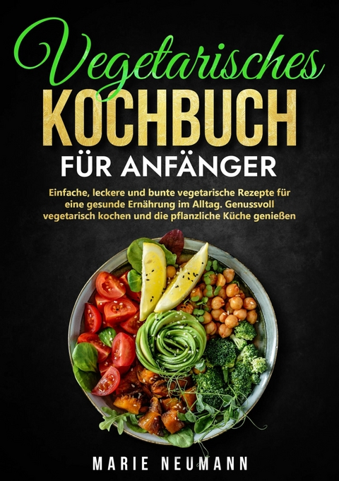 Vegetarisches Kochbuch f&uuml;r Anf&auml;nger -  Marie Neumann