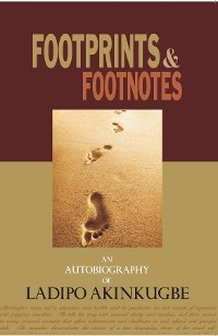 Footprints and Footnotes An Autobiography of Ladipo Akinkugbe - Ladipo Akinkugbe