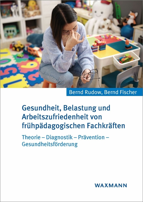Gesundheit, Belastung und Arbeitszufriedenheit von fr&uuml;hp&auml;dagogischen Fachkr&auml;ften -  Bernd Rudow,  Bernd Fischer