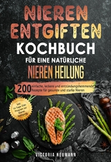 Nieren entgiften Kochbuch f&uuml;r eine nat&uuml;rliche Nieren Heilung - Victoria Neumann