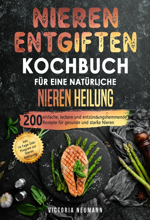 Nieren entgiften Kochbuch f&uuml;r eine nat&uuml;rliche Nieren Heilung - Victoria Neumann