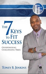 The 7 Keys to Fit Success: Overpowering Challenging Times: Overpowering - Toney B Jenkins