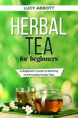 HERBAL  TEA FOR  BEGINNERS - Lucy Abbott