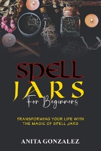 Spell Jars for Beginners - Anita Gonzalez