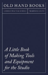 A Little Book of Making Tools and Equipment for the Studio -  ANON