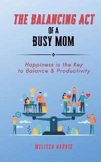 The Balancing Act of A Busy Mom - Melissa Harris