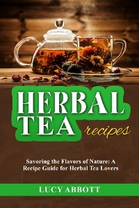 HERBAL  TEA  RECIPES: Savoring the Flavors of Nature