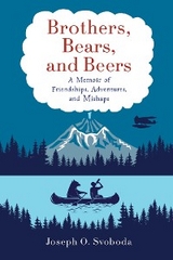 Brothers, Bears, and Beers - Joe Svoboda