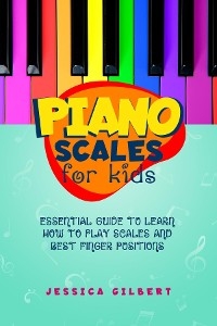 Piano Scales FOR KIDS - Jessica Gilbert