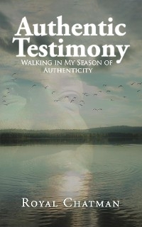 Authentic Testimony Walking in My Season of Authenticity