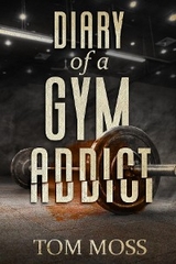 Diary of a Gym Addict - Tom Moss