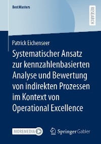 Systematischer Ansatz zur kennzahlenbasierten Analyse und Bewertung von indirekten Prozessen im Kontext von Operational Excellence - Patrick Eichenseer