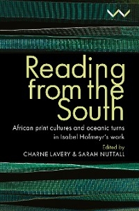 Reading from the South - Charne Lavery, Sarah Nuttall, Sunil Amrith, Gabeba Baderoon, Karin Barber, Rimli Bhattacharya, Antoinette Burton, Pumla Dineo Gqola, Carolyn Hamilton, Khwezi Mkhize, Danai S Mupotsa, James Ogude, Christopher EW Ouma, Ranka Primorac, Madhumita Lahiri, Meg Samuelson, Lakshmi Subramanian