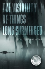 The Visibility of Things Long Submerged - George Looney