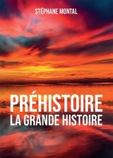 Pr&eacute;histoire, la grande Histoire - St&eacute;phane Montal