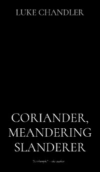 CORIANDER, MEANDERING SLANDERER - Luke Chandler