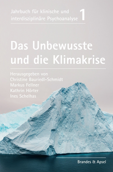 Das Unbewusste und die Klimakrise - Christine Bauriedl-Schmidt, Arne Burchartz, Paul Cash, Markus Fellner, Martina Gast, Delaram Habibi-Kohlen, Kathrin H&ouml;rter, Joachim K&uuml;chenhoff, Donna M. Orange, Franz Schambeck, Ines Schelhas, Wolfgang Schmidbauer, Regine Scholz, Sally Weintrobe