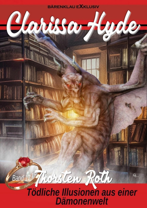 Clarissa Hyde: Band 17 &ndash; T&ouml;dliche Illusionen aus einer D&auml;monenwelt - Thorsten Roth