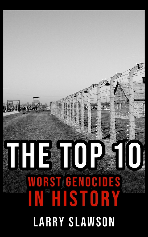 The Top 10 Worst Genocides in History -  Larry Slawson