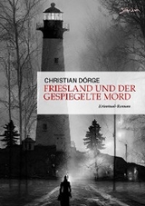 FRIESLAND UND DER GESPIEGELTE MORD - Christian D&ouml;rge