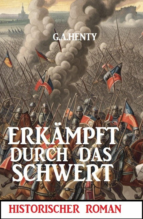Erk&auml;mpft durch das Schwert: Historischer Roman -  G. A. Henty