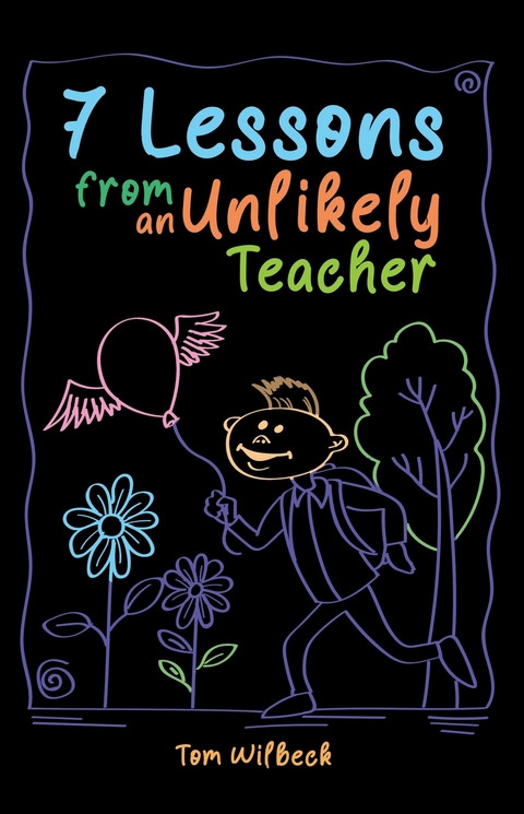 7 Lessons from an Unlikely Teacher -  Tom Wilbeck