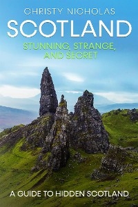 Scotland: Stunning, Strange, and Secret - Christy Nicholas