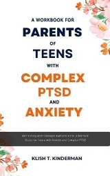 A Workbook for Parents of Teens with Complex PTSD and Anxiety - Klish T. Kinderman