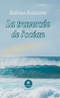 La travers&eacute;e de l&rsquo;oc&eacute;an - Kahina Bouziane