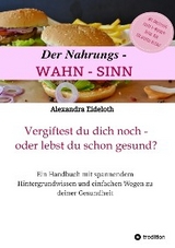 Der Nahrungs-WAHN-SINN! -  Alexandra Eideloth