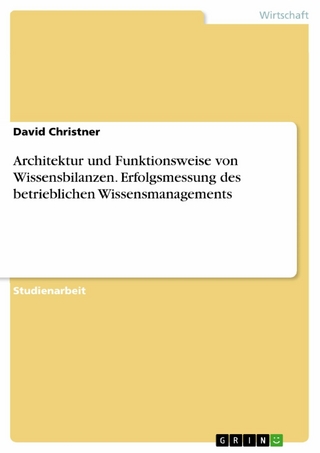 Architektur und Funktionsweise von Wissensbilanzen. Erfolgsmessung des betrieblichen Wissensmanagements