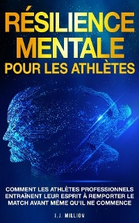 R&eacute;silience Mentale Pour Les Athl&egrave;tes - J.J. Million