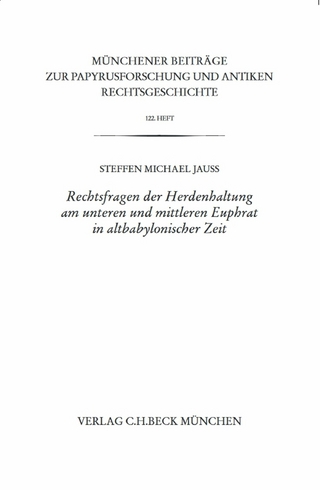 Münchener Beiträge zur Papyrusforschung Heft 122: Rechtsfragen der Herdenhaltung am unteren und mittleren Euphrat in altbabylonischer Zeit