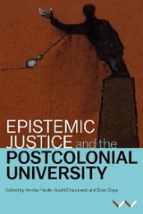 Epistemic Justice and the Postcolonial University - Amrita Pande, Ruchi Chaturvedi, Shari Daya, Sepideh Azari, Koni Benson, Hal Cooper, Kerusha Govender, Shose Kessi, Nomusa Makhubu, Athambile Masola, Lungisile Ntsebeza, Jameelah Omar, Kealeboga Ramaru, Ari Sitas, Rike Sitas