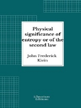 Physical significance of entropy or of the second law - John Frederick Klein