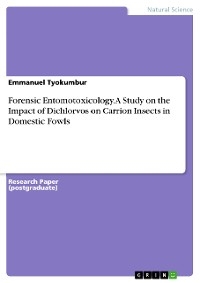 Forensic Entomotoxicology. A Study on the Impact of Dichlorvos on Carrion Insects in Domestic Fowls