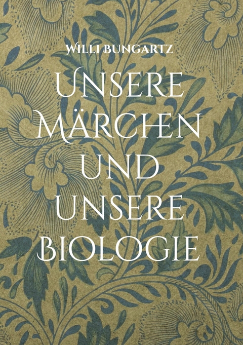 Unsere M&auml;rchen und unsere Biologie -  Willi Bungartz