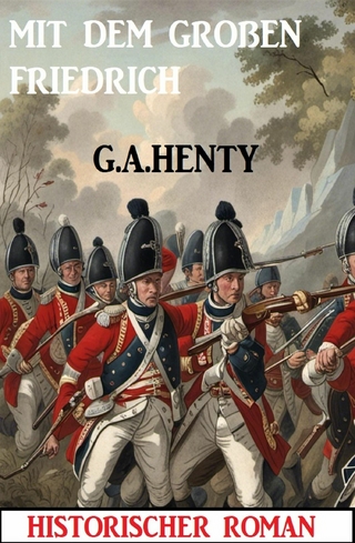 Mit dem großen Friedrich: Historischer Roman