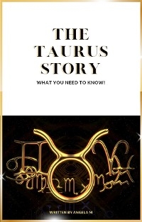 The Taurus Story : What you need to know -  Angela M