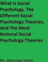 What Is Social Psychology, The Different Social Psychology Theories, And The Most Rational Social Psychology Theories