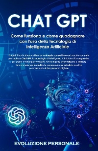 Chat GPT: Come funziona e come guadagnare con l'uso della tecnologia di Intelligenza Artificiale - Evoluzione Personale