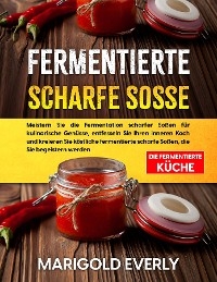 Fermentierte Scharfe Sosse - Marigold Everly