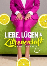 Liebe, L&uuml;gen & Zitronensaft - Romy van Mader