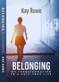 Belonging- My Transformation to a Cult-Free Life -  Kay Rowe