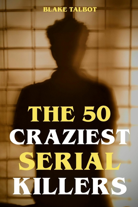 The 50 Craziest Serial Killers - Blake Talbot