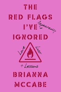 The Red Flags I've (Repeatedly) Ignored - Brianna McCabe
