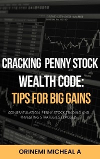 CRACKING THE PENNY STOCK WEALTH CODE; TIPS FOR BIG GAINS - Orinemi Micheal A