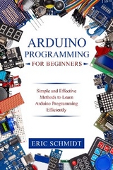 ARDUINO PROGRAMMING FOR BEGINNERS - Eric Schmidt